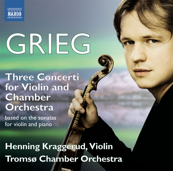 Grieg: Three Concertos for Violin and Chamber Orchestra (after the violin sonatas) / Henning Kraggerud, violin; Tromso Chamber Orchestra