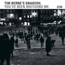 Tim Berne’s Snakeoil: You’ve Been Watching Me