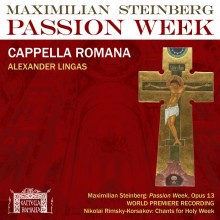 Maximilian Steinberg (1883-1946): Passion Week, Op. 13; Rimsky-Korsakov: Chants for Holy Week / Cappella Romana; Lingas