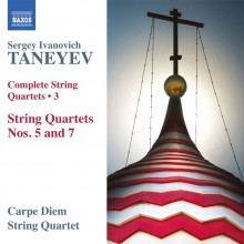 Sergey Taneyev: String Quartets, Vol. 3 – Quartets nos 5 & 7 / Carpe Diem Quartet